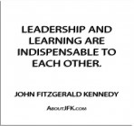 ''Leadership and learning are indispensable to each other.'' - John Fitzgerald Kennedy